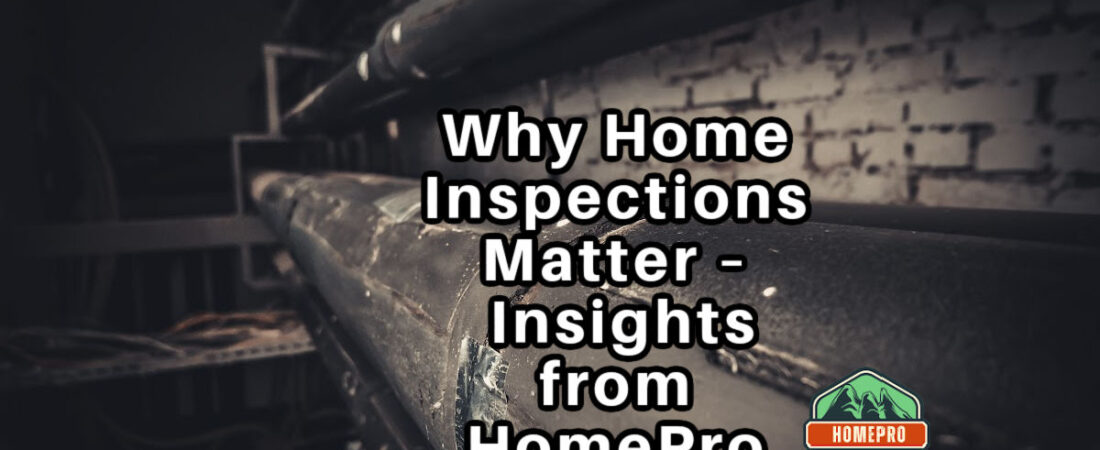Why Home Inspections Matter – Insights from HomePro